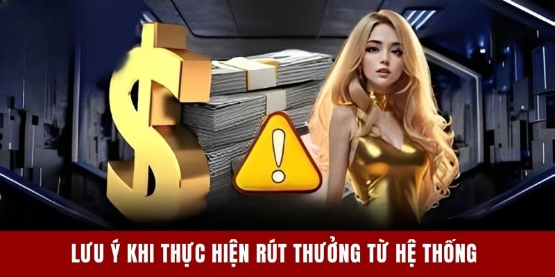 Lưu ý khi thực hiện rút thưởng từ hệ thống